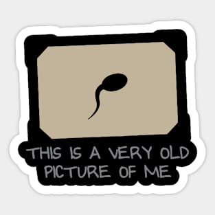 THIS IS A VERY OLD PICTURE OF ME Sticker